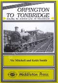 Orpington to Tonbridge including the Branch Line to Westerham by MITCHELL, Vic & SMITH, Keith